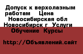 Допуск к верхолазным работам  › Цена ­ 4 000 - Новосибирская обл., Новосибирск г. Услуги » Обучение. Курсы   